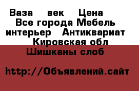  Ваза 17 век  › Цена ­ 1 - Все города Мебель, интерьер » Антиквариат   . Кировская обл.,Шишканы слоб.